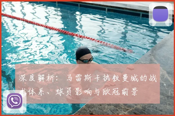 深度解析：马雷斯卡执教曼城的战术体系、球员影响与欧冠前景